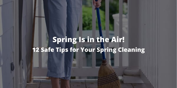 Spring Is in the Air! 12 Safe Tips for Your Spring Cleaning