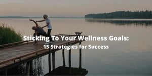 Sticking To Your Wellness Goals: 15 Strategies for Success