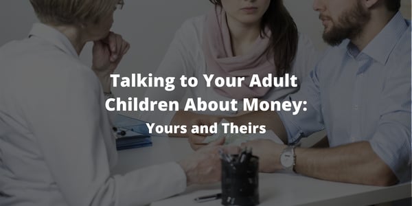 Talking to Your Adult Children About Money: Yours and Theirs