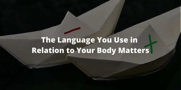 The Language You Use in Relation to Your Body Matters