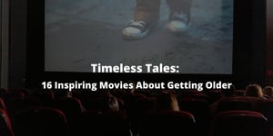 Timeless Tales: 16 Inspiring Movies About Getting Older