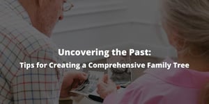 Uncovering the Past: Tips for Creating a Comprehensive Family Tree