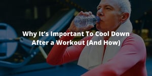 Why It's Important to Cool Down After a Workout (And How)