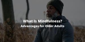What Is Mindfulness? Advantages for Older Adults