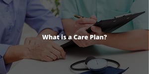 What is a Care Plan?