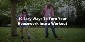 10 Easy Ways To Turn Your Housework Into a Workout