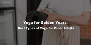 Yoga for Golden Years: Best Types of Yoga for Older Adults