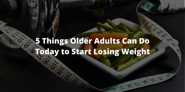 5 Things Older Adults Can Do Today to Start Losing Weight