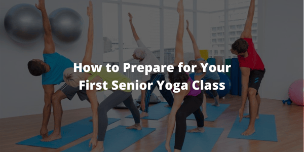 How To Prepare For Your First Senior Yoga Class