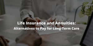 Life Insurance and Annuities: Alternatives to Pay for Long-Term Care