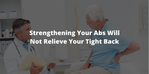 Strengthening Your Abs Will Not Relieve Your Tight Back