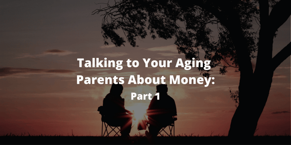 Talking to Your Aging Parents About Money: Part 1