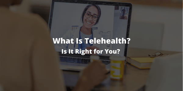 What Is Telehealth? Is It Right for You?