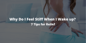 Why Do I Feel Stiff When I Wake up? 7 Tips for Relief
